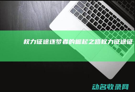 权力征途 逐梦者的崛起之路 (权力征途征)