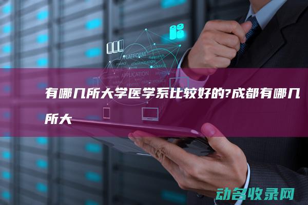 有哪几所大学医学系比较好的?成都有哪几所大